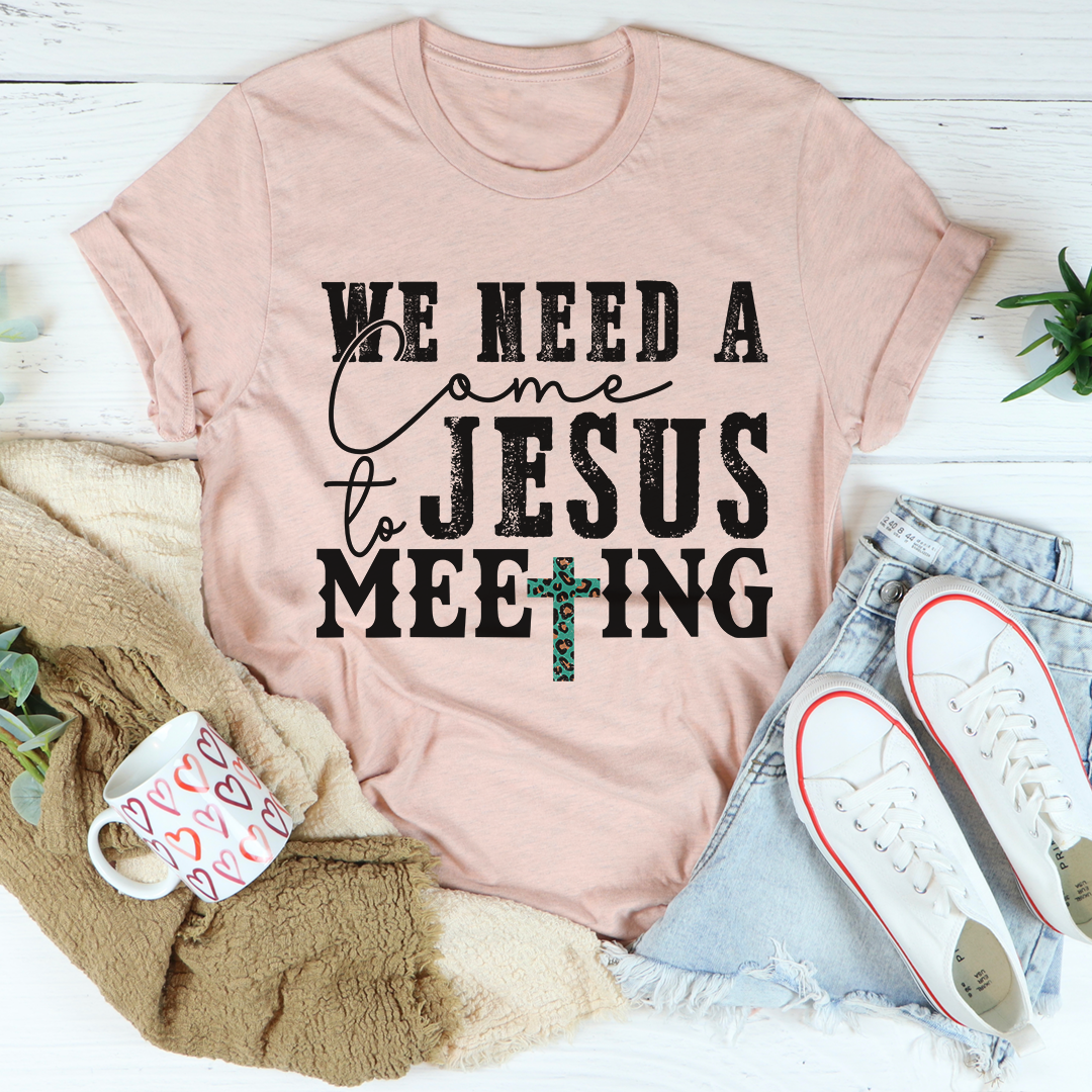 We Need a Come to Jesus Meeting T-Shirt